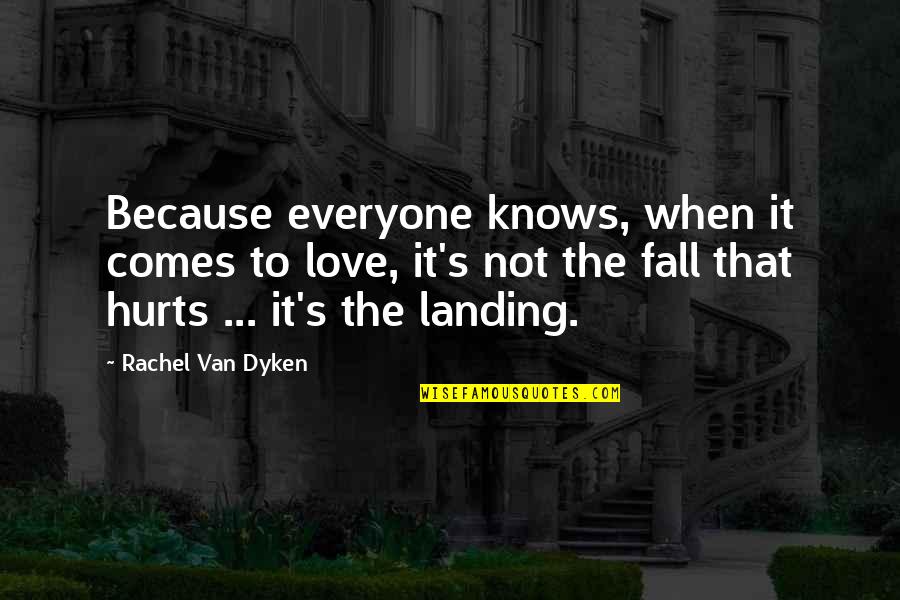 Hurts When Quotes By Rachel Van Dyken: Because everyone knows, when it comes to love,
