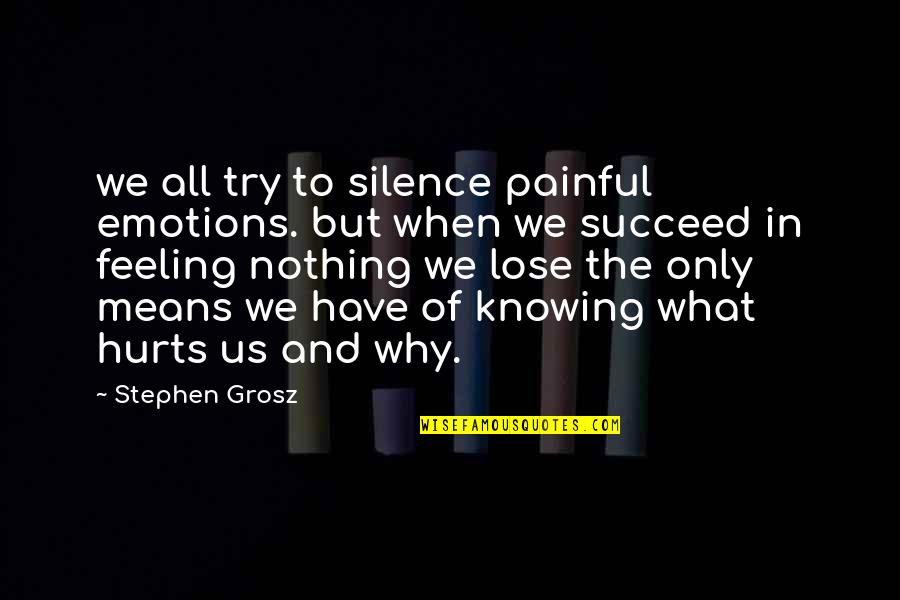 Hurts When Quotes By Stephen Grosz: we all try to silence painful emotions. but