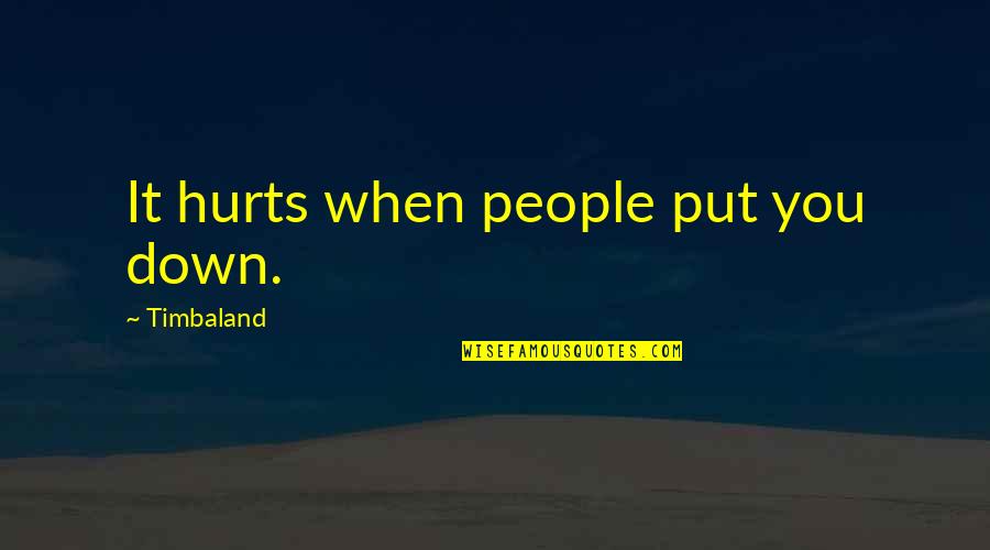 Hurts When Quotes By Timbaland: It hurts when people put you down.