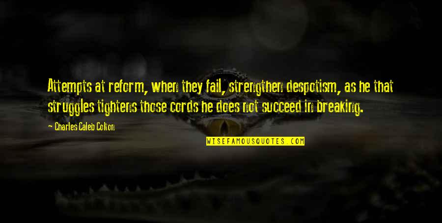 Hurtubise Wreck Quotes By Charles Caleb Colton: Attempts at reform, when they fail, strengthen despotism, Hurtubise Wreck Quotes By Charles Caleb Colton: Attempts at reform, when they fail, strengthen despotism,