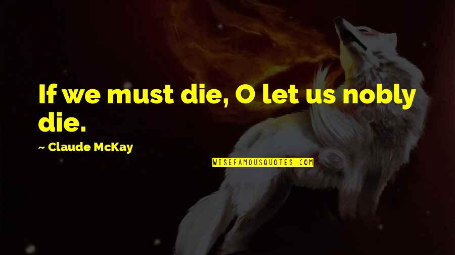Hurvine Quotes By Claude McKay: If we must die, O let us nobly