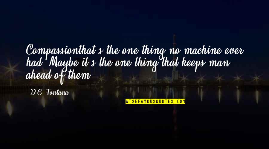 Hurvis Group Quotes By D.C. Fontana: Compassionthat's the one thing no machine ever had.