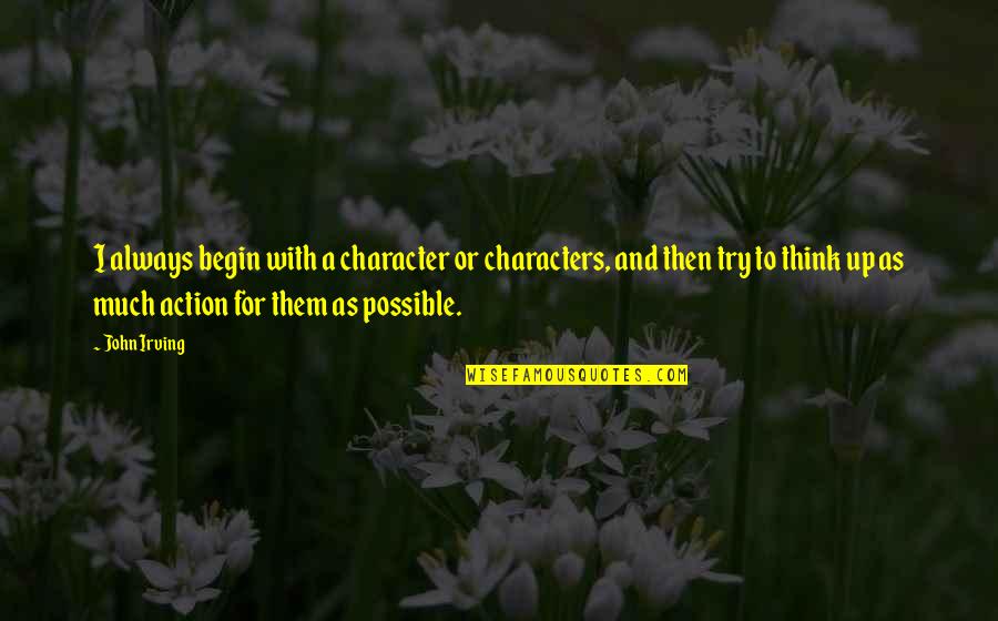Hurvitz Leon Quotes By John Irving: I always begin with a character or characters, Hurvitz Leon Quotes By John Irving: I always begin with a character or characters,