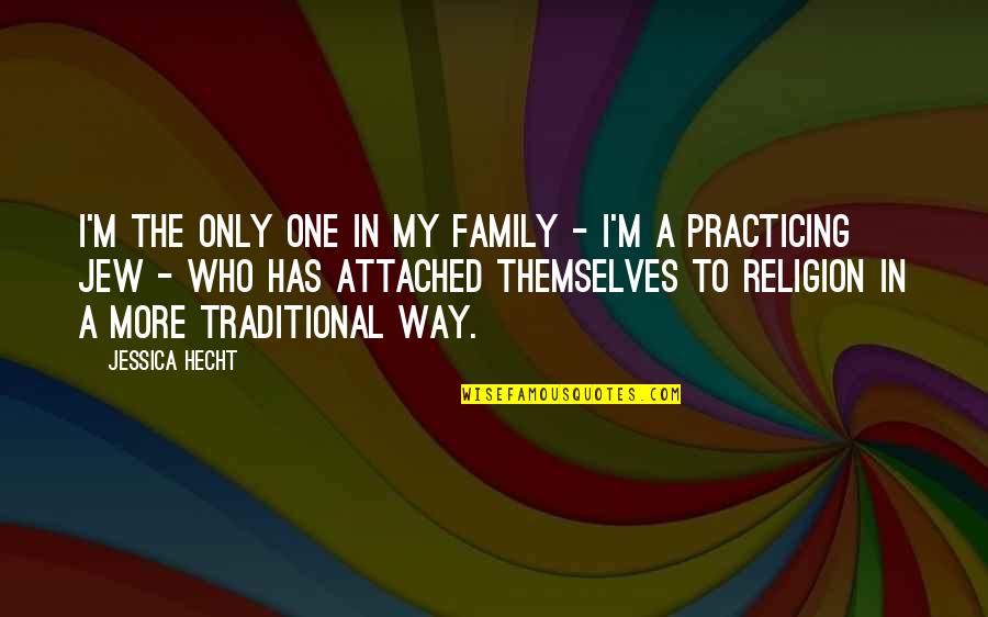 Hurzeler Quotes By Jessica Hecht: I'm the only one in my family - Hurzeler Quotes By Jessica Hecht: I'm the only one in my family -