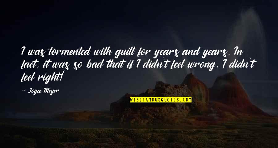 Hurzeler Quotes By Joyce Meyer: I was tormented with guilt for years and Hurzeler Quotes By Joyce Meyer: I was tormented with guilt for years and
