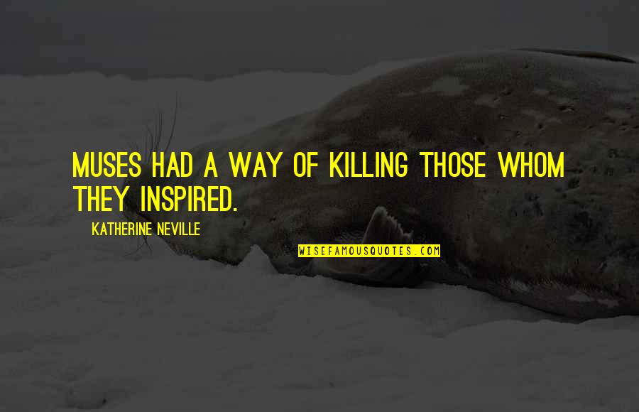 Hurzeler Quotes By Katherine Neville: Muses had a way of killing those whom Hurzeler Quotes By Katherine Neville: Muses had a way of killing those whom