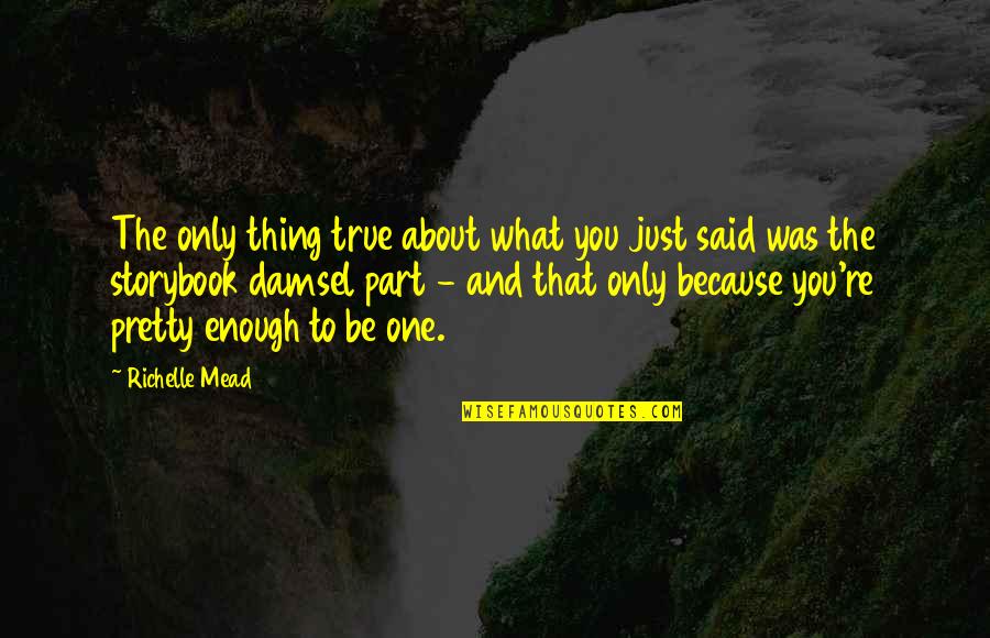 Hurzeler Quotes By Richelle Mead: The only thing true about what you just Hurzeler Quotes By Richelle Mead: The only thing true about what you just