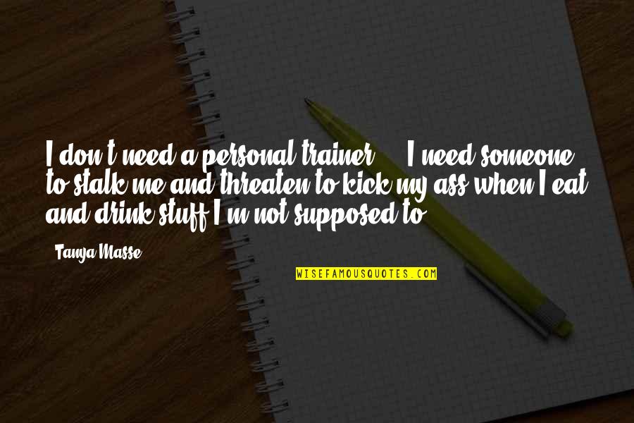 Hurzeler Quotes By Tanya Masse: I don't need a personal trainer ... I Hurzeler Quotes By Tanya Masse: I don't need a personal trainer ... I