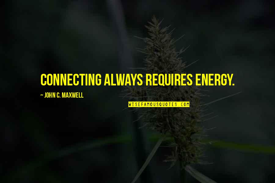 Husars House Quotes By John C. Maxwell: Connecting always requires energy.