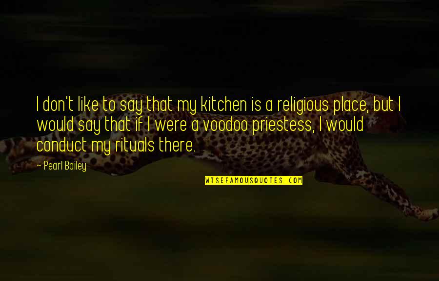 Husayn Mekki Quotes By Pearl Bailey: I don't like to say that my kitchen