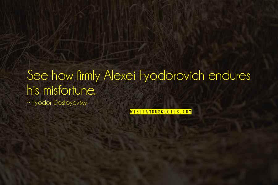 Husband 50th Birthday Quotes By Fyodor Dostoyevsky: See how firmly Alexei Fyodorovich endures his misfortune.