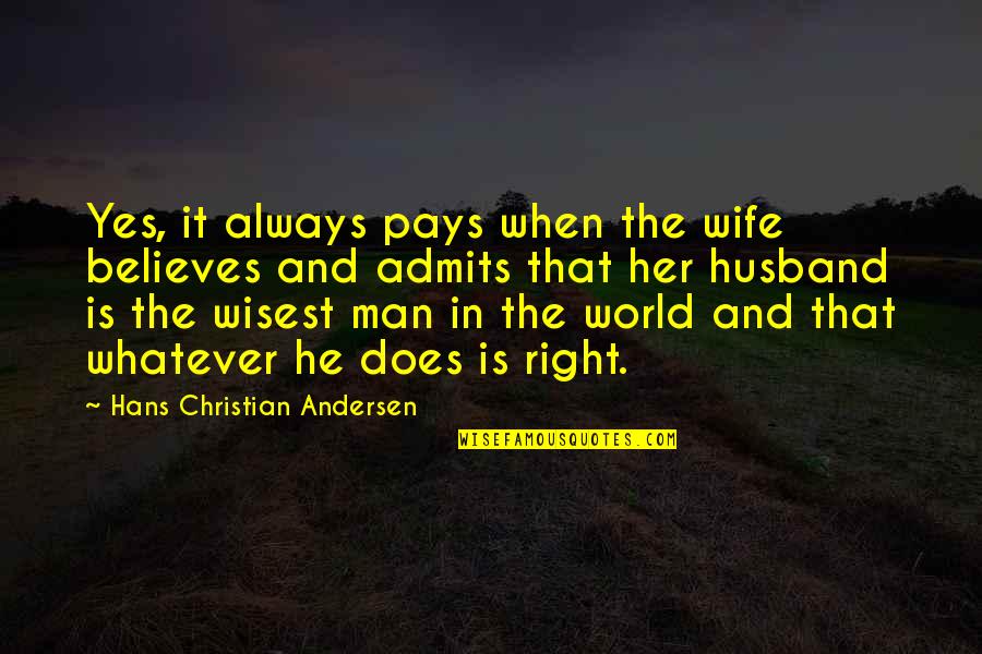 Husband Always Right Quotes By Hans Christian Andersen: Yes, it always pays when the wife believes