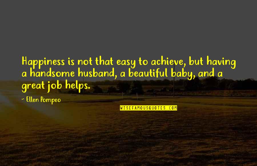 Husband And Baby Quotes By Ellen Pompeo: Happiness is not that easy to achieve, but