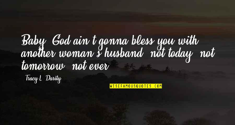 Husband And Baby Quotes By Tracy L. Darity: Baby, God ain't gonna bless you with another