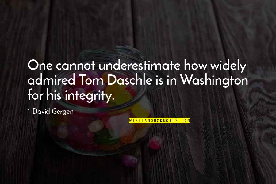 Husband And Child Quotes By David Gergen: One cannot underestimate how widely admired Tom Daschle