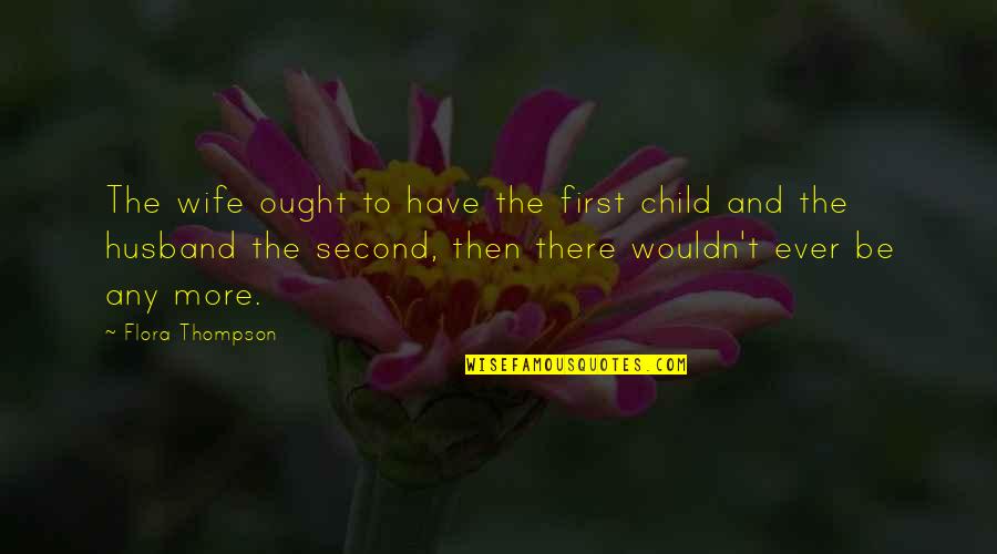 Husband And Child Quotes By Flora Thompson: The wife ought to have the first child