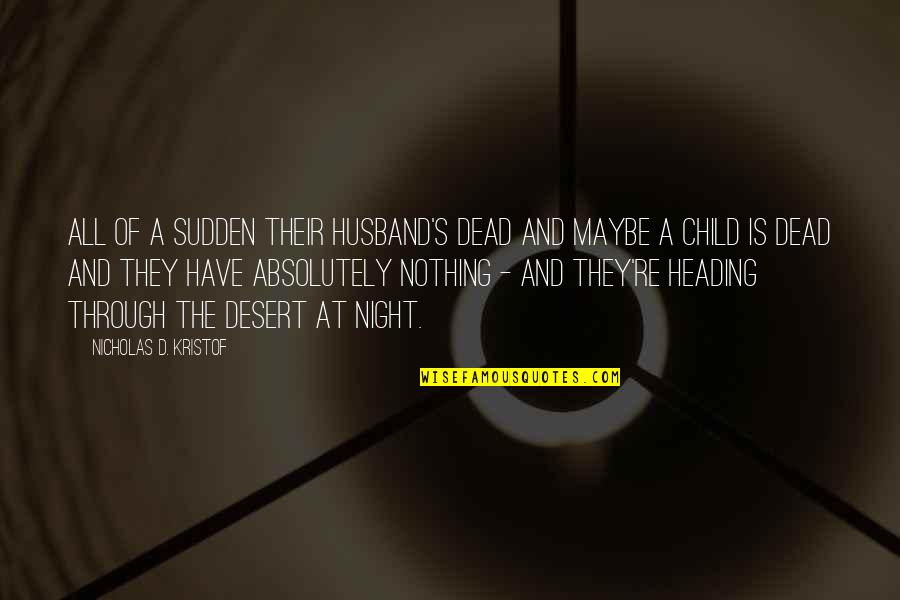 Husband And Child Quotes By Nicholas D. Kristof: All of a sudden their husband's dead and