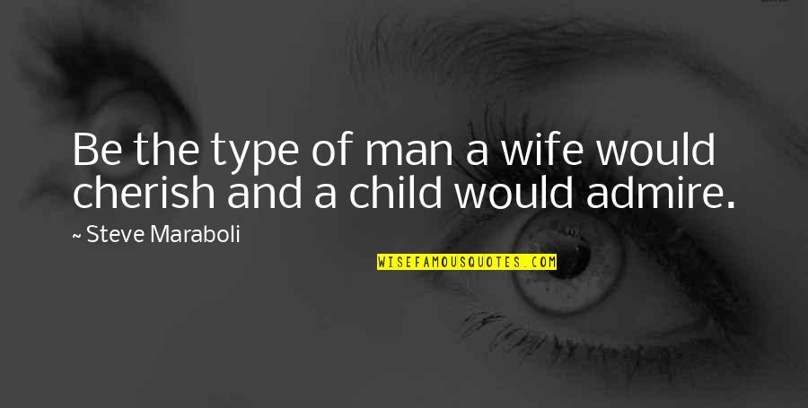 Husband And Child Quotes By Steve Maraboli: Be the type of man a wife would