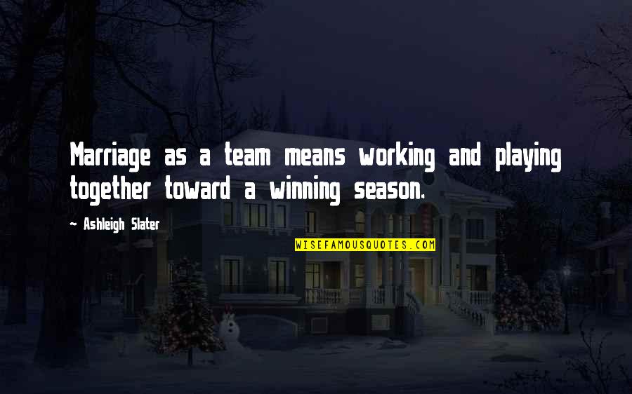Husband And Love Quotes By Ashleigh Slater: Marriage as a team means working and playing