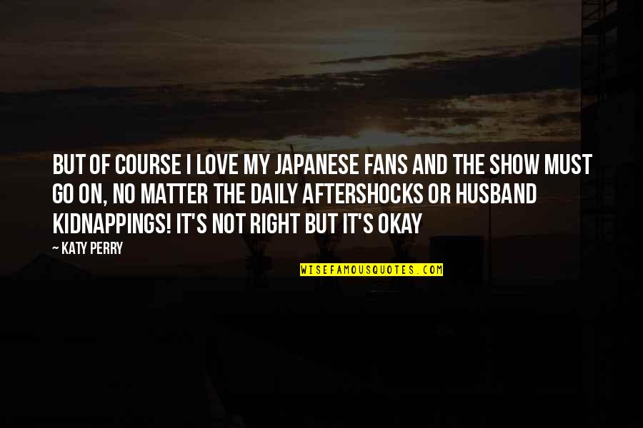 Husband And Love Quotes By Katy Perry: But of course I love my Japanese fans
