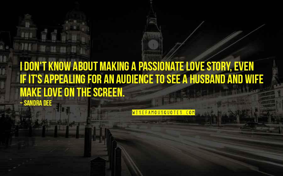 Husband And Love Quotes By Sandra Dee: I don't know about making a passionate love