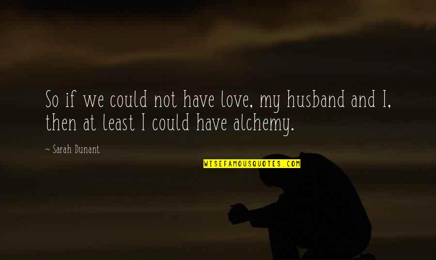 Husband And Love Quotes By Sarah Dunant: So if we could not have love, my