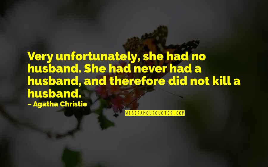 Husband And Quotes By Agatha Christie: Very unfortunately, she had no husband. She had