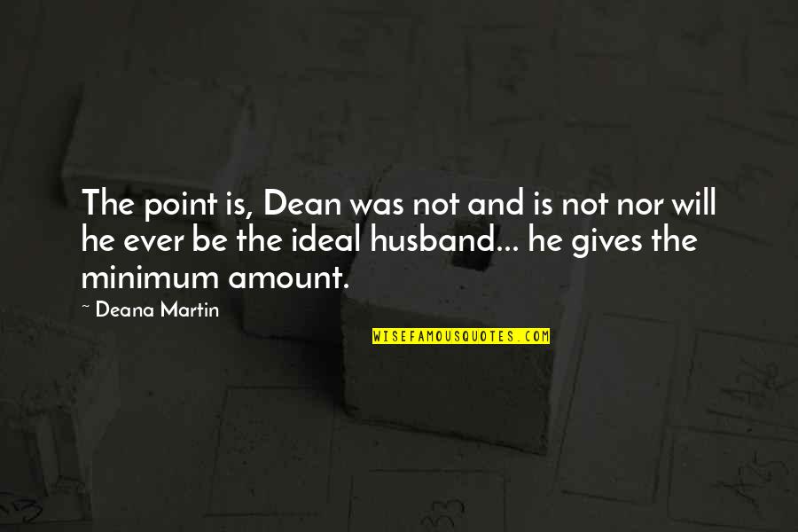 Husband And Quotes By Deana Martin: The point is, Dean was not and is