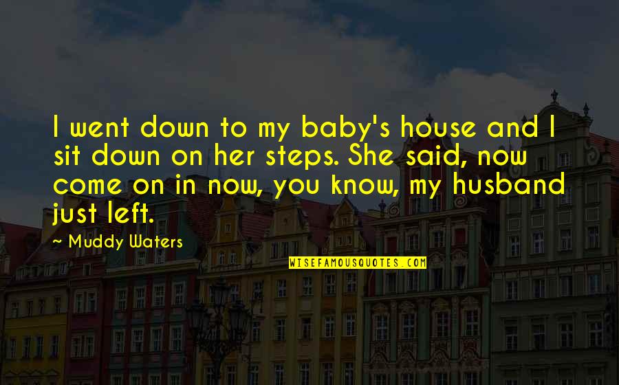 Husband And Quotes By Muddy Waters: I went down to my baby's house and