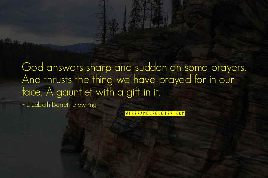 Husband And Son From Wife Quotes By Elizabeth Barrett Browning: God answers sharp and sudden on some prayers,