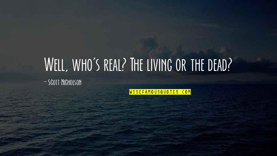 Husband And Son From Wife Quotes By Scott Nicholson: Well, who's real? The living or the dead?