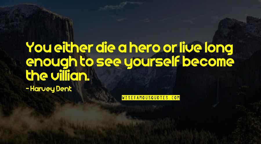 Husband And Wife Death Quotes By Harvey Dent: You either die a hero or live long