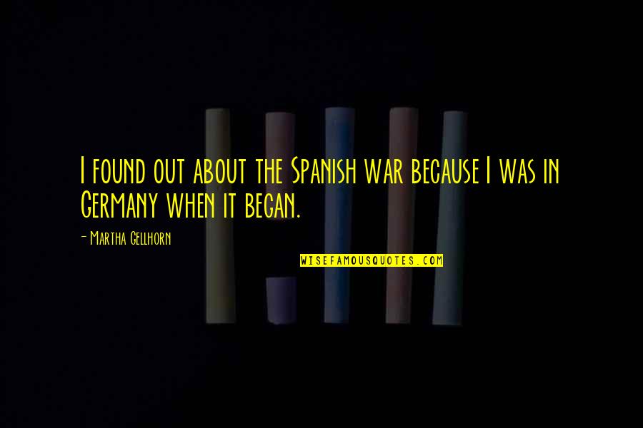 Husband And Wife Misunderstanding Quotes By Martha Gellhorn: I found out about the Spanish war because