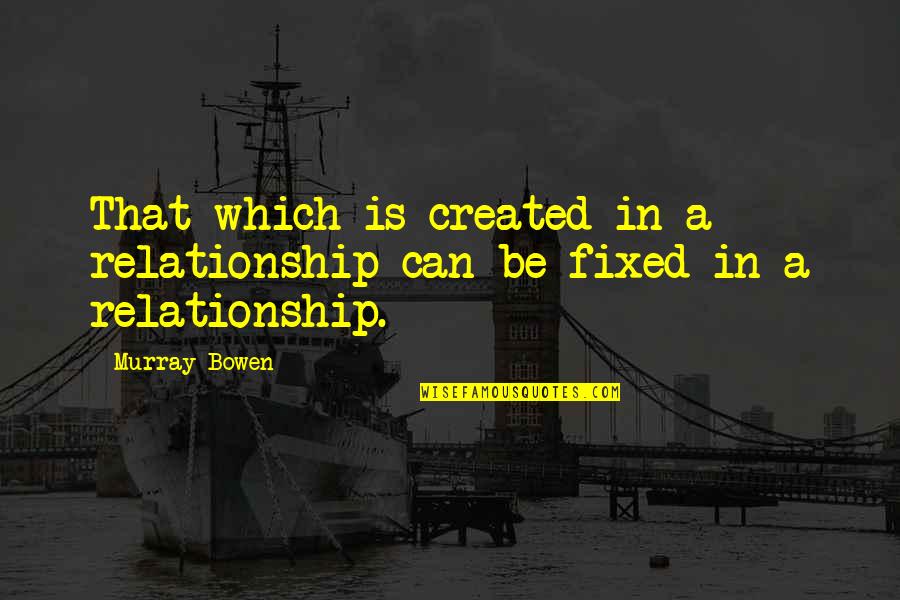 Husband And Wife Misunderstanding Quotes By Murray Bowen: That which is created in a relationship can