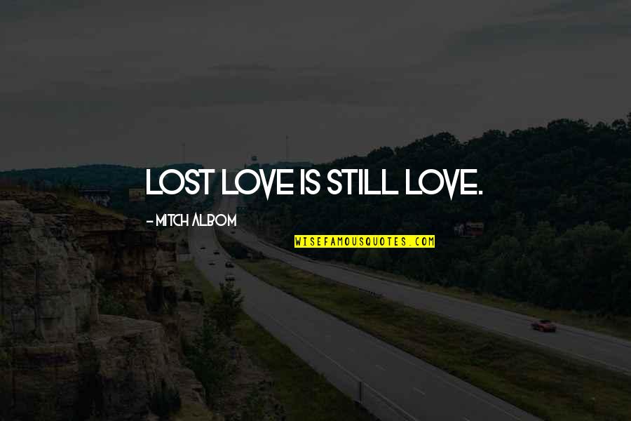 Husband And Wife Pinterest Quotes By Mitch Albom: Lost love is still love.