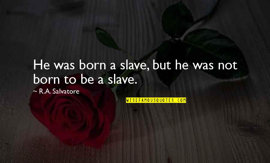 Husband And Wife Pinterest Quotes By R.A. Salvatore: He was born a slave, but he was