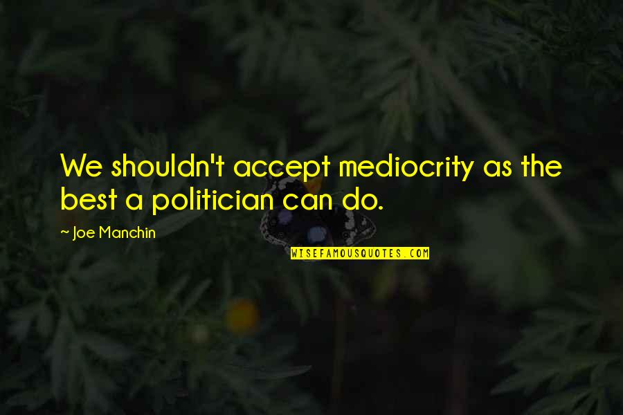 Husband And Wife With Pictures Quotes By Joe Manchin: We shouldn't accept mediocrity as the best a