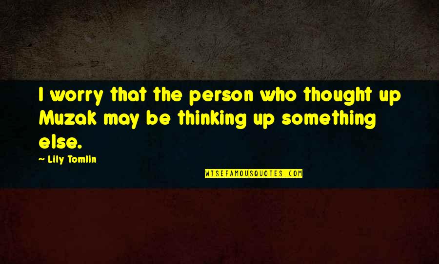 Husband And Wives Funny Quotes By Lily Tomlin: I worry that the person who thought up