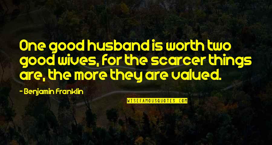 Husband And Wives Quotes By Benjamin Franklin: One good husband is worth two good wives,