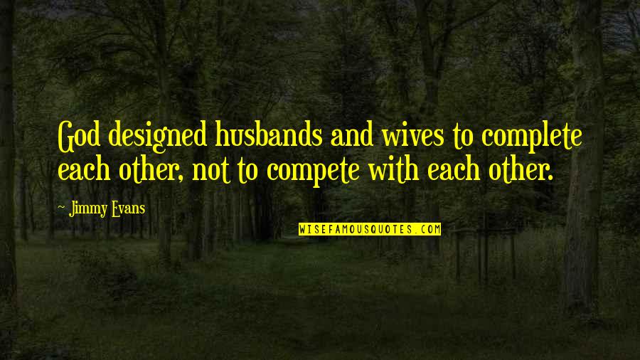 Husband And Wives Quotes By Jimmy Evans: God designed husbands and wives to complete each