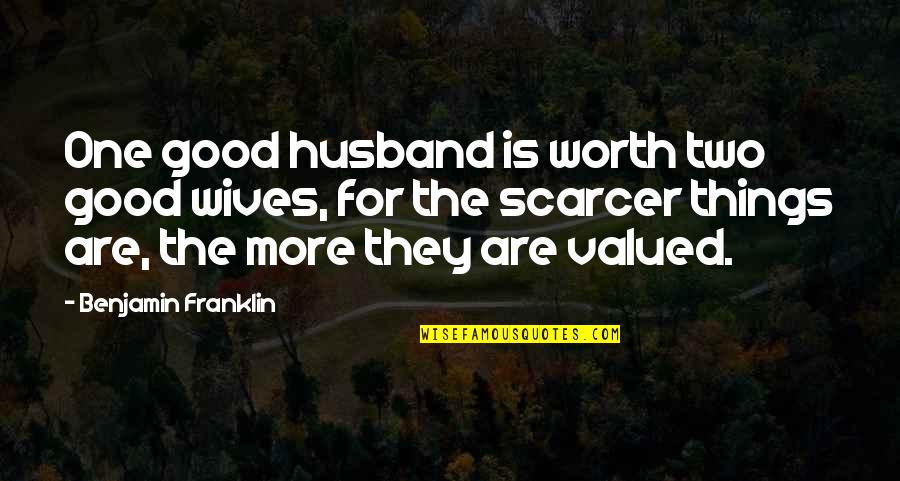 Husband Anniversary Quotes By Benjamin Franklin: One good husband is worth two good wives,