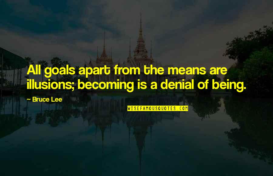 Husband Beating Pregnant Wife Quotes By Bruce Lee: All goals apart from the means are illusions;