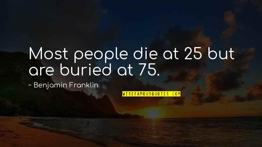 Husband Becoming A Father Quotes By Benjamin Franklin: Most people die at 25 but are buried