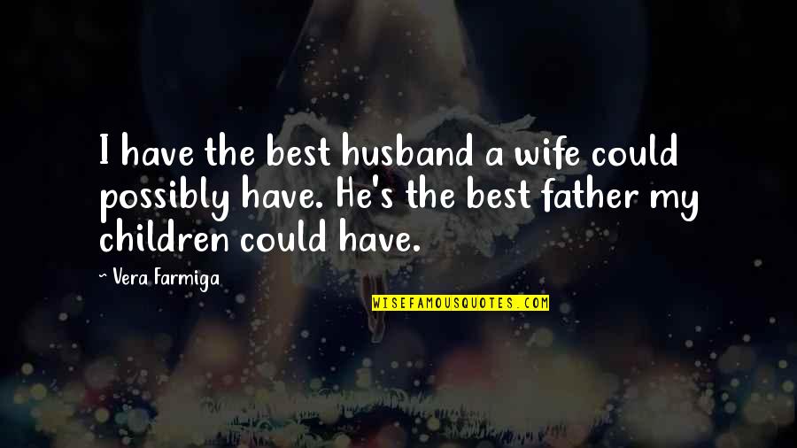 Husband Best Quotes By Vera Farmiga: I have the best husband a wife could