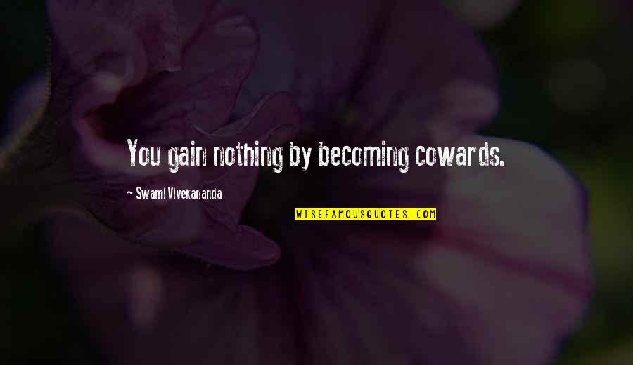 Husband Cheating His Wife Quotes By Swami Vivekananda: You gain nothing by becoming cowards.