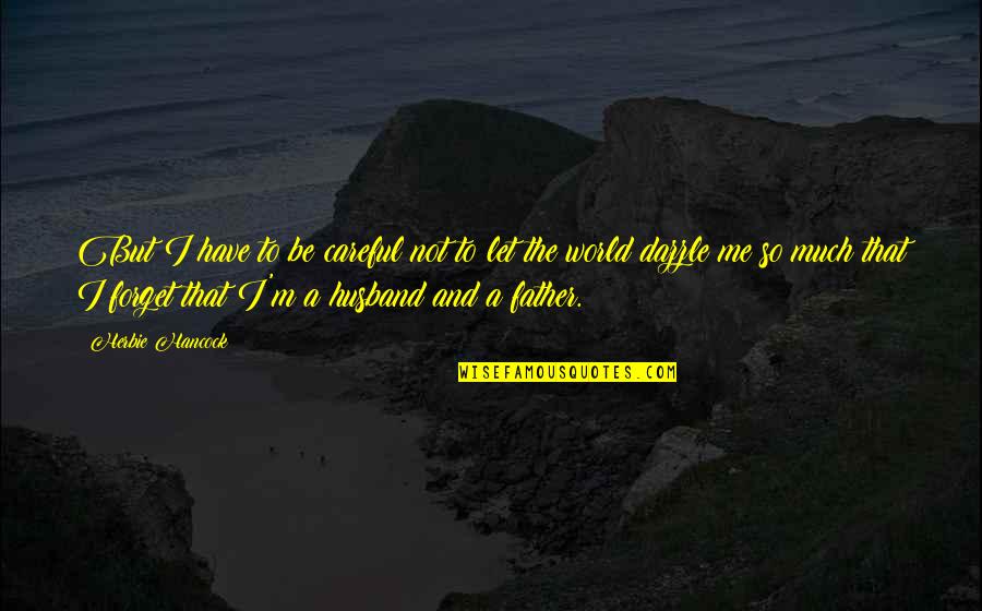 Husband Dad Quotes By Herbie Hancock: But I have to be careful not to Husband Dad Quotes By Herbie Hancock: But I have to be careful not to