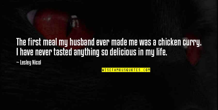 Husband Ever Quotes By Lesley Nicol: The first meal my husband ever made me Husband Ever Quotes By Lesley Nicol: The first meal my husband ever made me