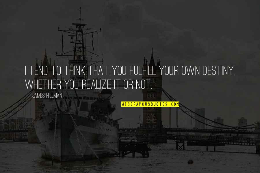 Husband For Anniversary Quotes By James Hillman: I tend to think that you fulfill your