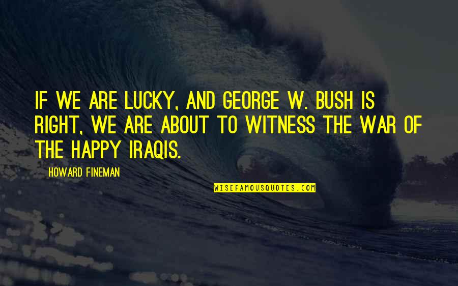Husband Having An Affair Quotes By Howard Fineman: If we are lucky, and George W. Bush