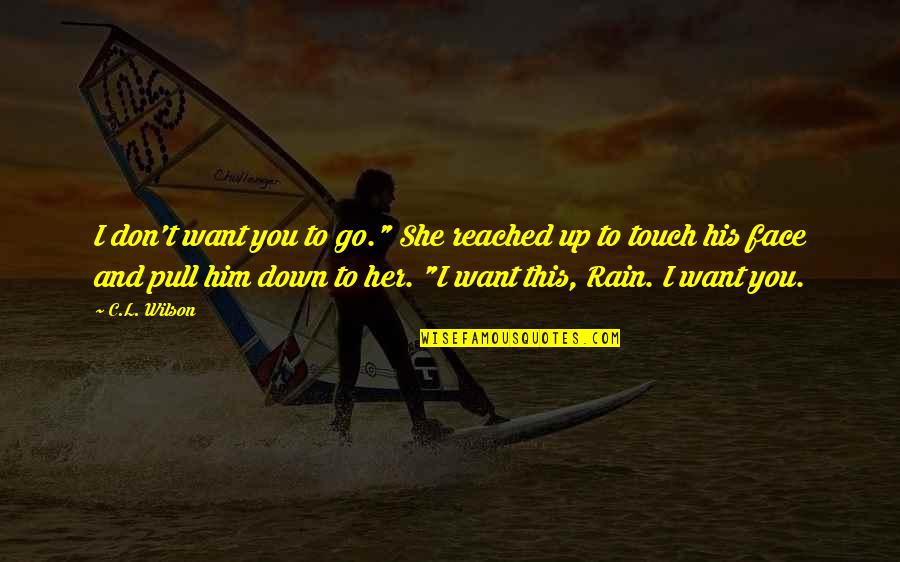 Husband Hubby Quotes By C.L. Wilson: I don't want you to go." She reached Husband Hubby Quotes By C.L. Wilson: I don't want you to go." She reached
